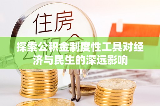安源探索公积金制度性工具对经济与民生的深远影响