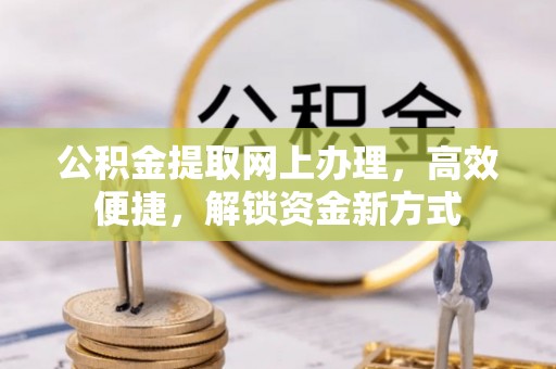 安源公积金提取网上办理，高效便捷，解锁资金新方式