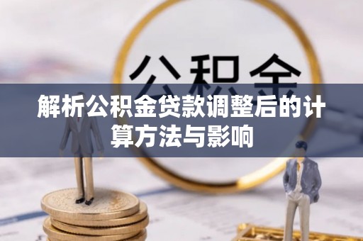 安源解析公积金贷款调整后的计算方法与影响