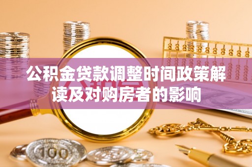 安源公积金贷款调整时间政策解读及对购房者的影响