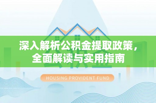 安源深入解析公积金提取政策，全面解读与实用指南