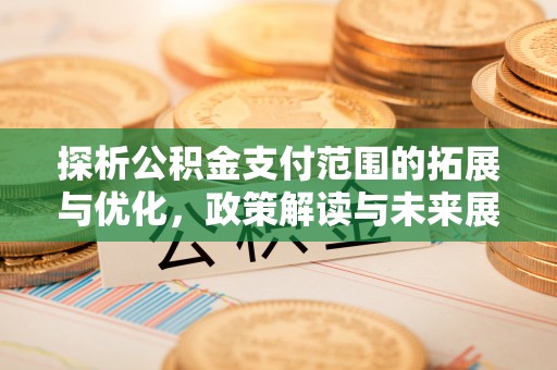 安源探析公积金支付范围的拓展与优化，政策解读与未来展望