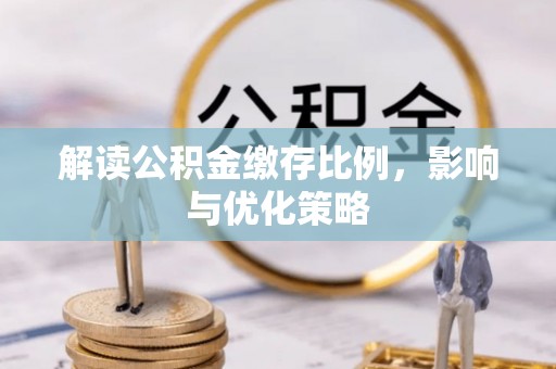 安源解读公积金缴存比例，影响与优化策略
