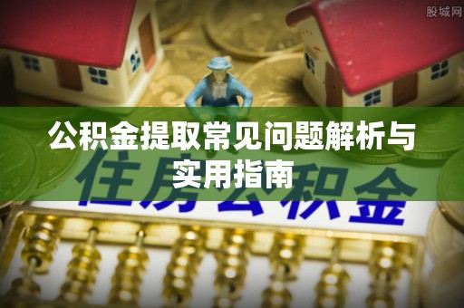 安源公积金提取常见问题解析与实用指南