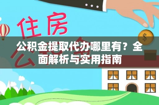 安源公积金提取代办哪里有？全面解析与实用指南