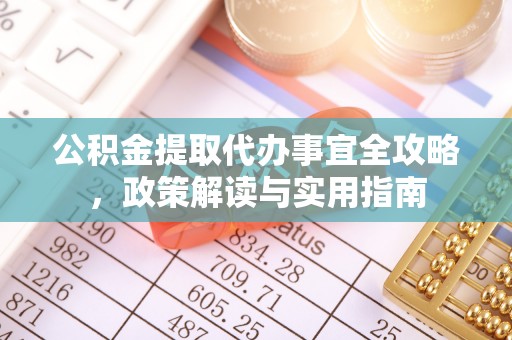 安源公积金提取代办事宜全攻略，政策解读与实用指南