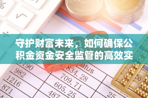 安源守护财富未来，如何确保公积金资金安全监管的高效实施